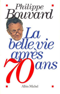 Title: La Belle Vie après 70 ans, Author: Philippe Bouvard