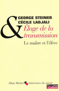 Title: Éloge de la transmission: Le Maître et l'élève, Author: George Steiner