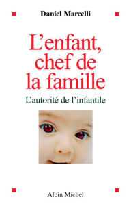 Title: L'Enfant, chef de la famille: L'autorité de l'infantile, Author: Pr Daniel Marcelli