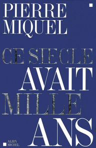 Title: Ce siècle avait mille ans, Author: Pierre Miquel