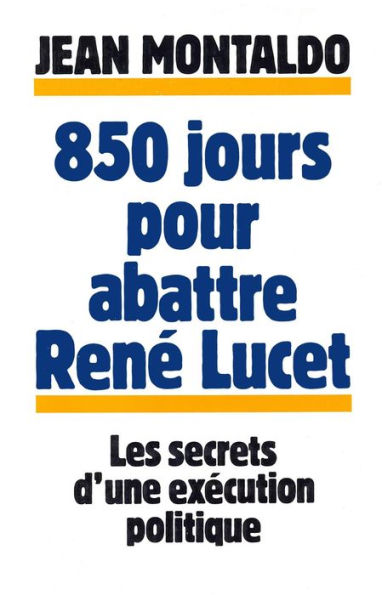 850 jours pour abattre René Lucet: Les Secrets d'un exécution politique