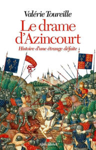 Title: Le Drame d'Azincourt: Histoire d'une étrange défaite, Author: Valérie Toureille