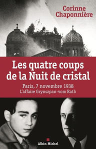 Title: Les Quatre coups de la Nuit de cristal: Paris 7 novembre 1938. L'affaire Grynzpan-vom Rath, Author: Corinne Chaponnière