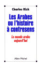 Les Arabes ou l'Histoire à contresens: Le monde arabe aujourd'hui