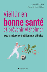 Title: Vieillir en bonne sante et prévenir alzheimer avec la médecine traditionnelle chinoise, Author: Jean Pélissier