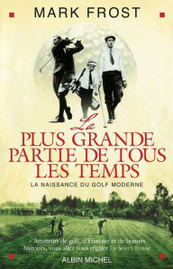 Title: La Plus Grande Partie de tous les temps: La naissance du golf moderne, Author: Mark Frost