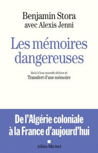 Title: Les Mémoires dangereuses: Suivi d'une nouvelle édition de Transfert d'une mémoire, Author: Benjamin Stora