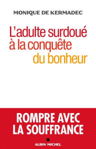 Title: L'Adulte surdoué à la conquête du bonheur: Rompre avec la souffrance, Author: Franz Lichtmanegger