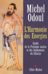 Title: L'Harmonie des Énergies: Guide de la Pratique taoïste et des fondements du Shiatsu, Author: Michel Odoul