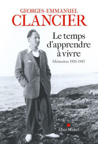 Title: Le Temps d'apprendre à vivre: Mémoires 1935-1947, Author: Georges-Emmanuel Clancier