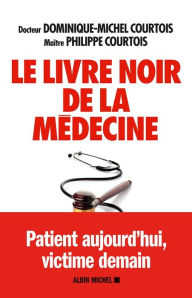 Title: Le Livre noir de la médecine: Patient aujourd'hui victime demain, Author: Dominique Michel Courtois