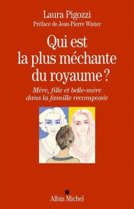 Title: Qui est la plus méchante du royaume ?: Mère fille et belle-mère dans la famille recomposée, Author: Laura Pigozzi