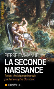 Title: La Seconde naissance: Textes choisis et présentés par Anne-Sophie Constant, Author: Pierre Emmanuel