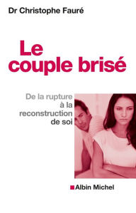 Title: Le Couple brisé: De la rupture à la reconstruction de soi, Author: Christophe Fauré