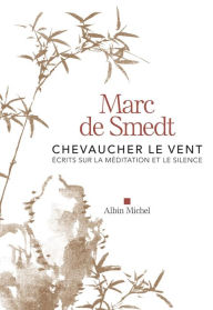 Title: Chevaucher le vent: Ecrits sur la méditation et le silence, Author: Marc de Smedt