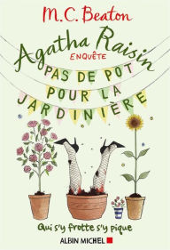 Title: Agatha Raisin enquête 3 - Pas de pot pour la jardinière: Qui s'y frotte s'y pique, Author: M. C. Beaton