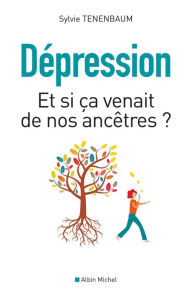 Title: Dépression - Et si ça venait de nos ancêtres ?, Author: Sylvie Tenenbaum