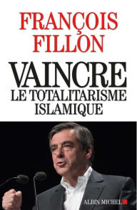 Title: Vaincre le totalitarisme islamique, Author: François Fillon