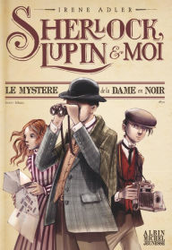 Title: Le Mystère de la dame en noir: Sherlock Lupin et moi - tome 1, Author: Irène Adler