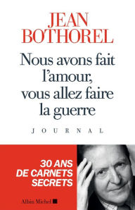 Title: Nous avons fait l amour vous allez faire la guerre: Journal, Author: Jean Bothorel