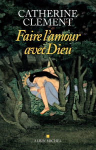 Title: Faire l'amour avec Dieu, Author: Catherine Clément