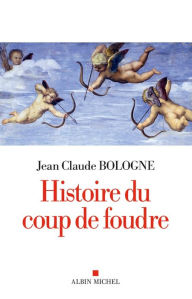 Title: Histoire du coup de foudre, Author: Jean Claude Bologne