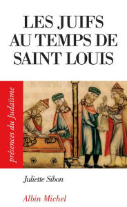 Title: Les Juifs au temps de Saint Louis, Author: Juliette Sibon