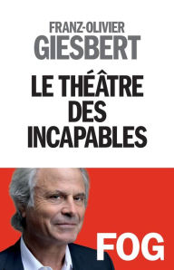 Title: Le Théâtre des incapables - tome 1, Author: Franz-Olivier Giesbert