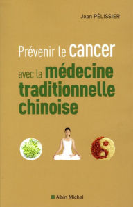 Title: Prévenir le cancer avec la médecine traditionnelle chinoise, Author: Jean Pélissier