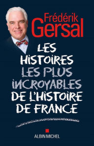 Title: Les Histoires les plus incroyables de l Histoire de France, Author: Frédérick Gersal