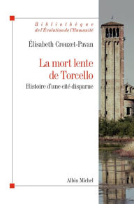 Title: La Mort lente de Torcello: Histoire d'une cité disparue, Author: Elisabeth Crouzet-Pavan