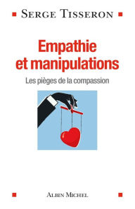 Title: Empathie et manipulations: Les pièges de la compassion, Author: Serge Tisseron