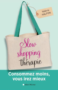 Title: Slow shopping thérapie: Consommez moins vous irez mieux, Author: Valérie Halfon