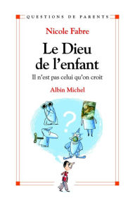 Title: Le Dieu de l'enfant: Il n'est pas celui qu'on croit, Author: Nicole Fabre