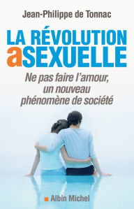 Title: La Révolution asexuelle: Ne pas faire l'amour un nouveau phénomène de société, Author: Jean-Philippe de Tonnac