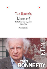 Title: L'Inachevé: Entretiens sur la poésie 2003-2016, Author: Yves Bonnefoy