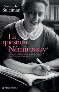 Title: La Question Némirovsky: Vie, mort et héritage d'une écrivaine juive dans la France du XXe siècle, Author: Susan Rubin Suleiman