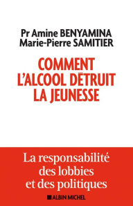 Title: Comment l'alcool détruit la jeunesse: La responsabilité des lobbys et des politiques, Author: Amine Benyamina