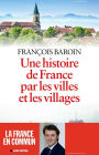 Une histoire de France par les villes et les villages: Une histoire de France par les villes et les villages