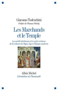 Title: Les Marchands et le Temple: La société chrétienne et le cercle vertueux de la richesse du Moyen Âge à l'Epoque moderne, Author: Giacomo Todeschini