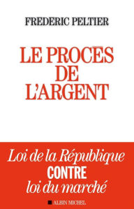 Title: Le Procès de l'argent: Loi de la République contre loi du marché, Author: Frédéric Peltier