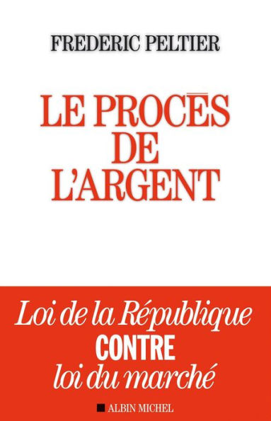 Le Procès de l'argent: Loi de la République contre loi du marché