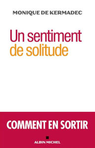 Title: Un sentiment de solitude: Comment en sortir, Author: Monique de Kermadec