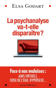 Title: La Psychanalyse va-t-elle disparaître ?: Psychopathologie de la vie hypermoderne, Author: Elsa Godart