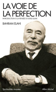 Title: La Voie de la perfection: Introduction à la pensée d'Ostad Elahi, Author: Bahrâm Elâhi