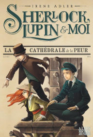 Title: La Cathédrale de la peur: Sherlock Lupin & moi - tome 4, Author: Irène Adler
