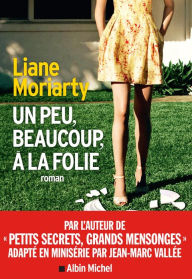 Title: Un peu, beaucoup, à la folie / Truly Madly Guilty, Author: Liane Moriarty