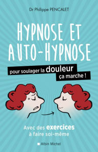 Title: Hypnose et auto-hypnose pour soulager la douleur ça marche !, Author: Philippe Pencalet