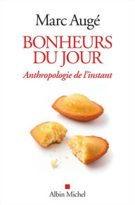 Title: Bonheurs du jour: Anthropologie de l'instant, Author: Marc Augé