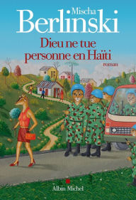 Title: Dieu ne tue personne en Haïti, Author: Mischa Berlinski